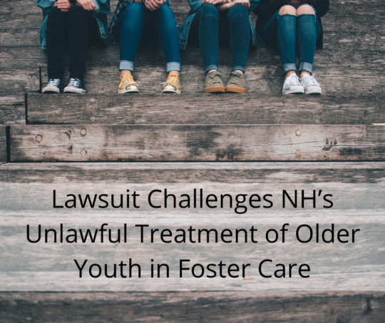 Lawsuit Challenges NH’s Unlawful Treatment of Older Youth in Foster Care